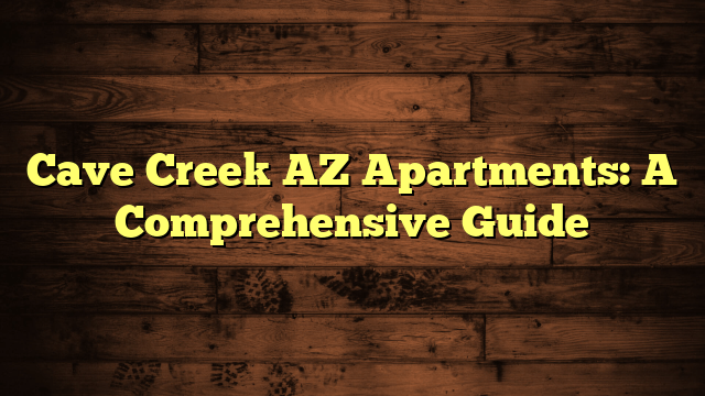 Cave Creek AZ Apartments: A Comprehensive Guide