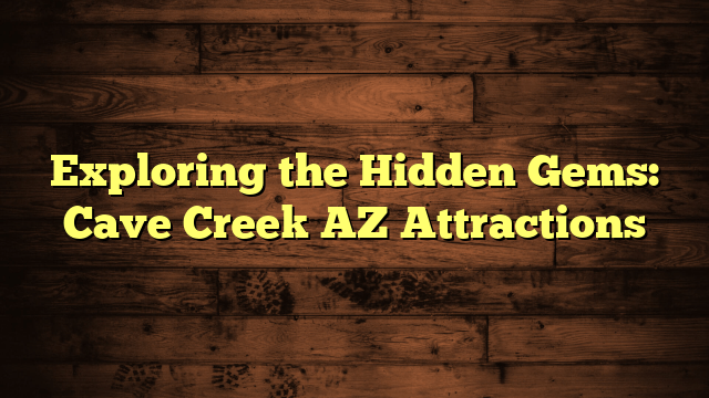 Exploring the Hidden Gems: Cave Creek AZ Attractions