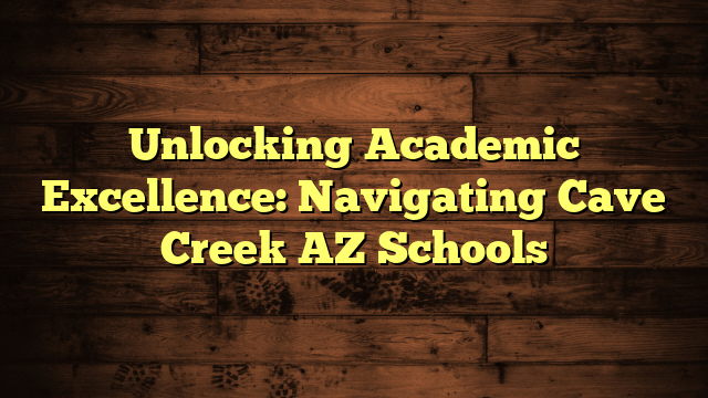 Unlocking Academic Excellence: Navigating Cave Creek AZ Schools